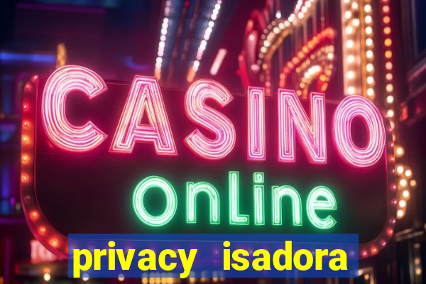 privacy isadora vale gratis