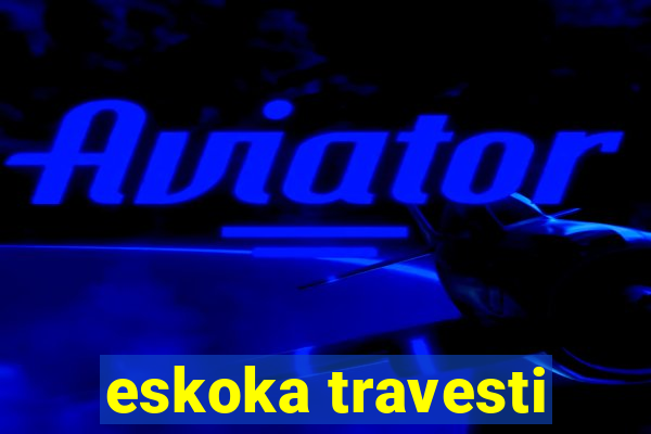 eskoka travesti