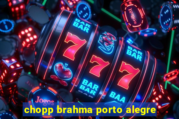 chopp brahma porto alegre