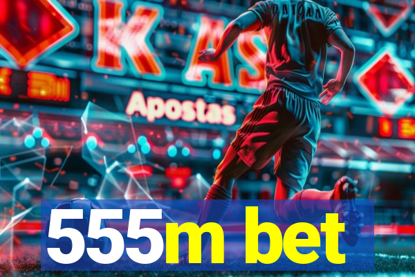 555m bet