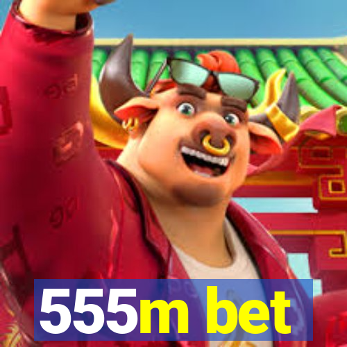 555m bet