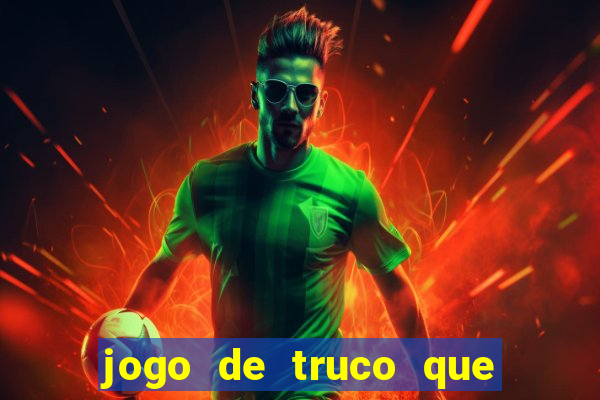 jogo de truco que ganha dinheiro de verdade