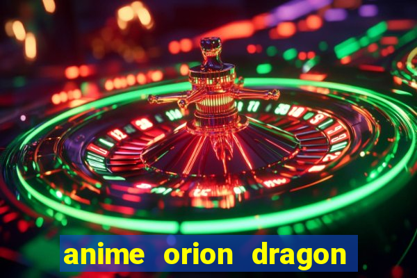 anime orion dragon ball super