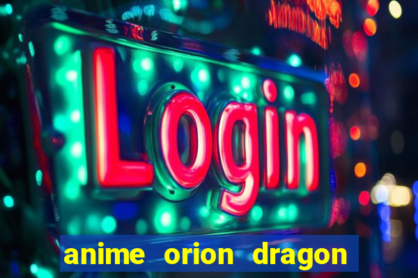 anime orion dragon ball super