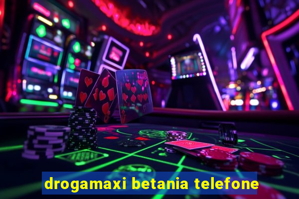 drogamaxi betania telefone