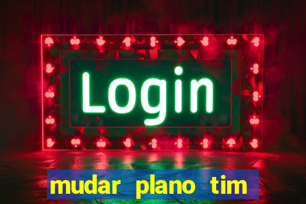 mudar plano tim beta mensal para semanal