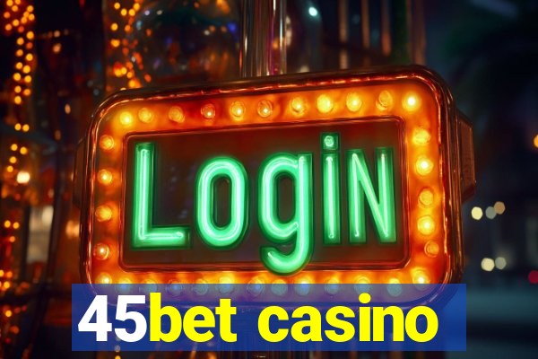 45bet casino