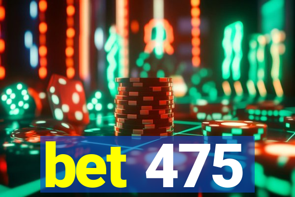 bet 475