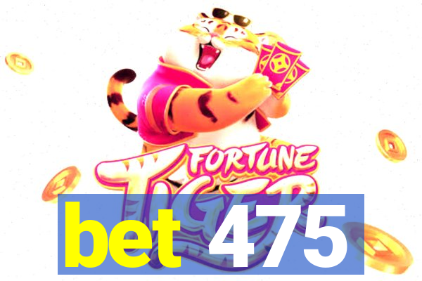 bet 475