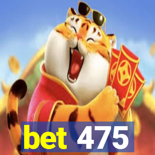 bet 475