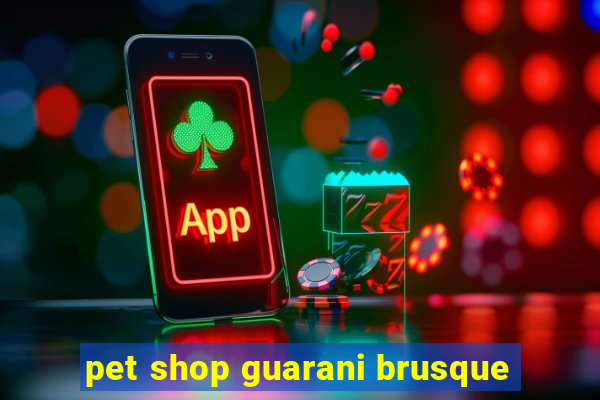 pet shop guarani brusque