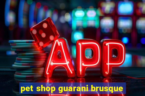 pet shop guarani brusque