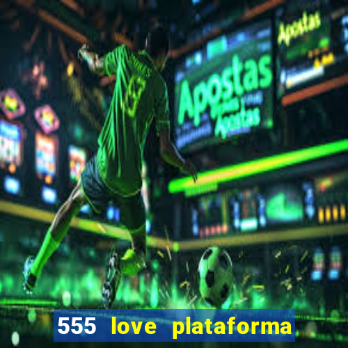 555 love plataforma de jogos