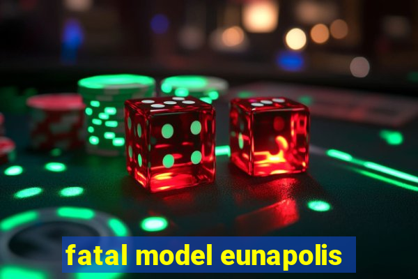 fatal model eunapolis