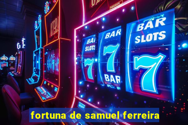 fortuna de samuel ferreira