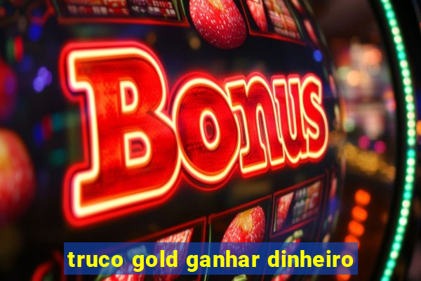 truco gold ganhar dinheiro