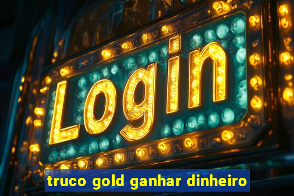 truco gold ganhar dinheiro