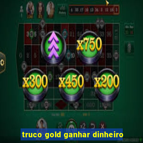 truco gold ganhar dinheiro