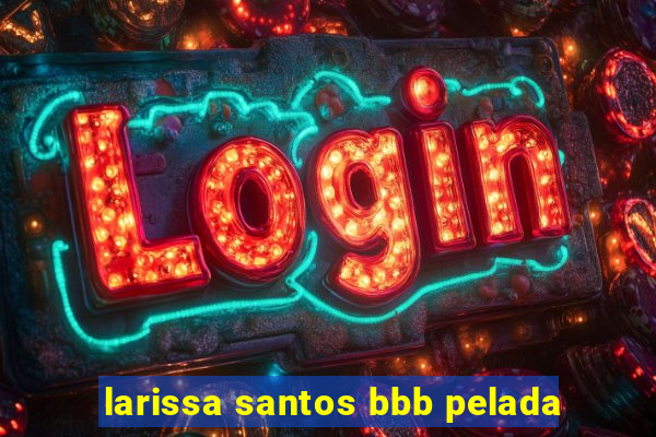 larissa santos bbb pelada