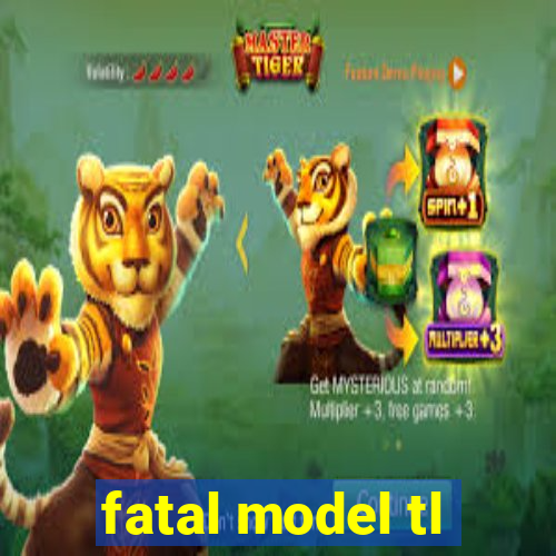 fatal model tl