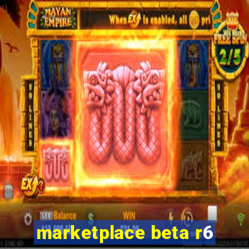 marketplace beta r6