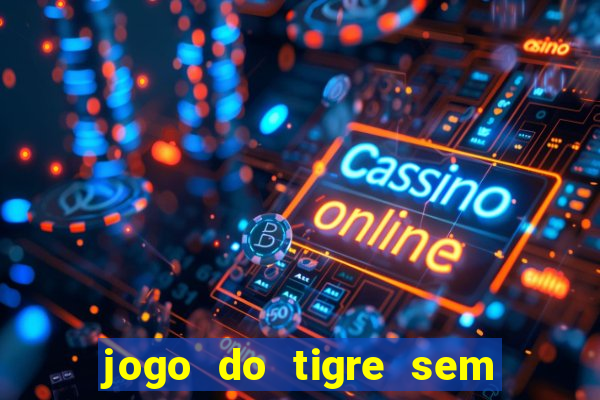 jogo do tigre sem colocar dinheiro