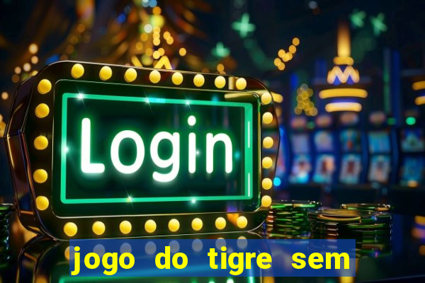 jogo do tigre sem colocar dinheiro