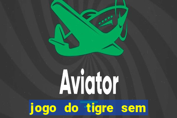 jogo do tigre sem colocar dinheiro