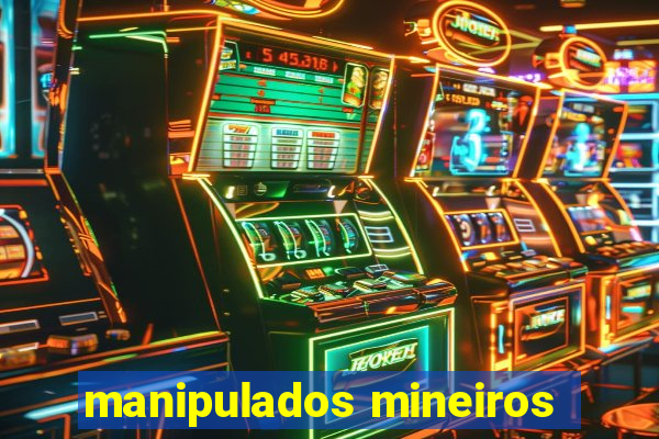 manipulados mineiros