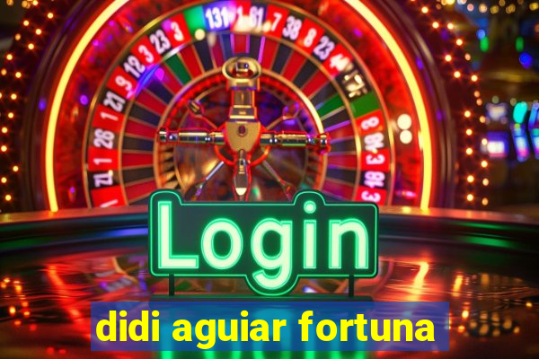 didi aguiar fortuna