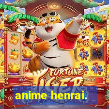 anime henrai.