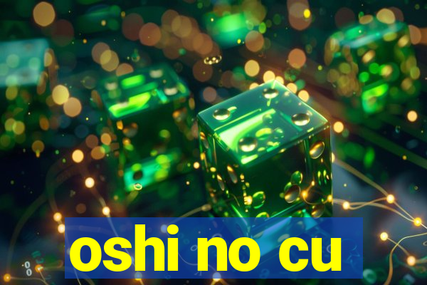 oshi no cu