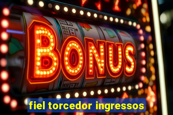 fiel torcedor ingressos