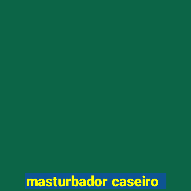 masturbador caseiro