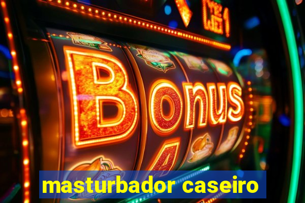 masturbador caseiro