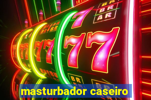 masturbador caseiro