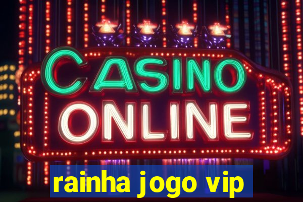 rainha jogo vip