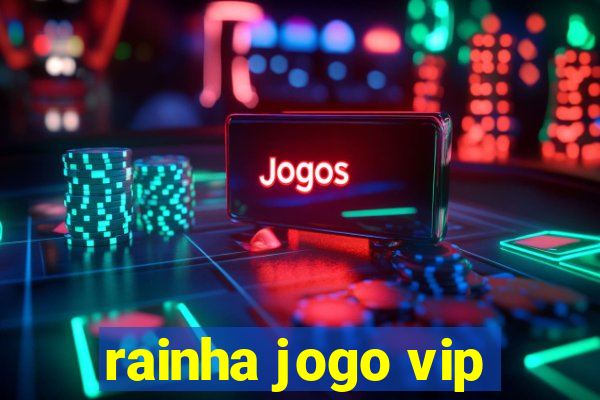 rainha jogo vip