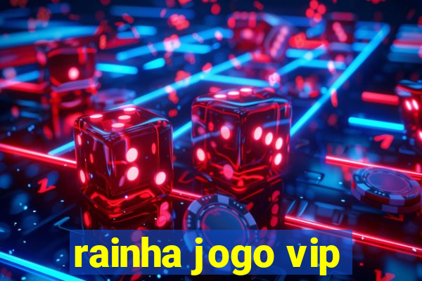 rainha jogo vip