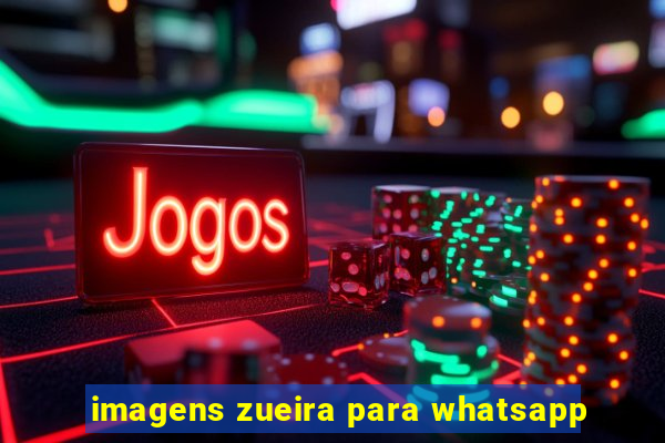 imagens zueira para whatsapp