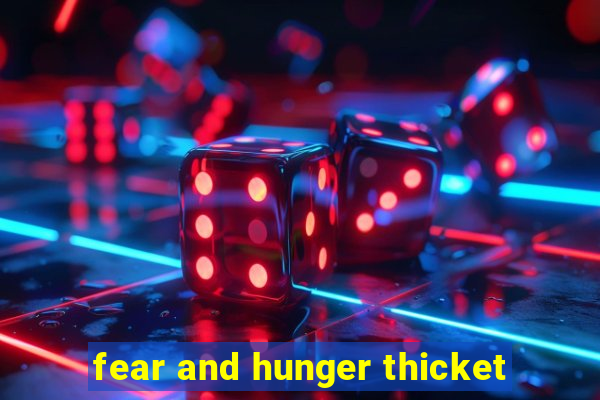 fear and hunger thicket