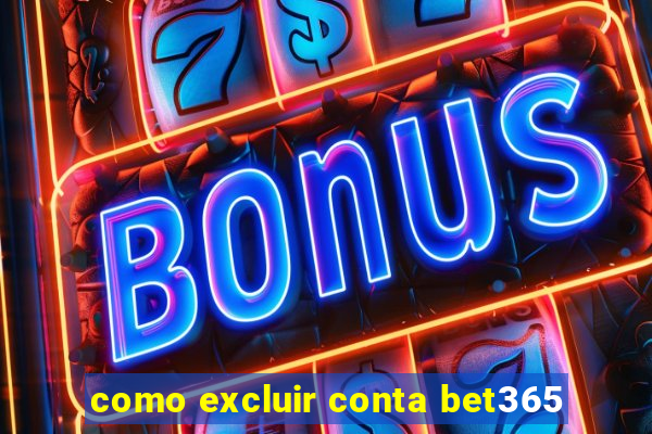 como excluir conta bet365