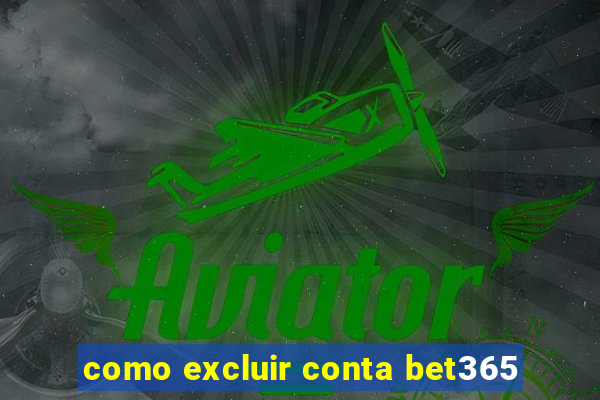 como excluir conta bet365