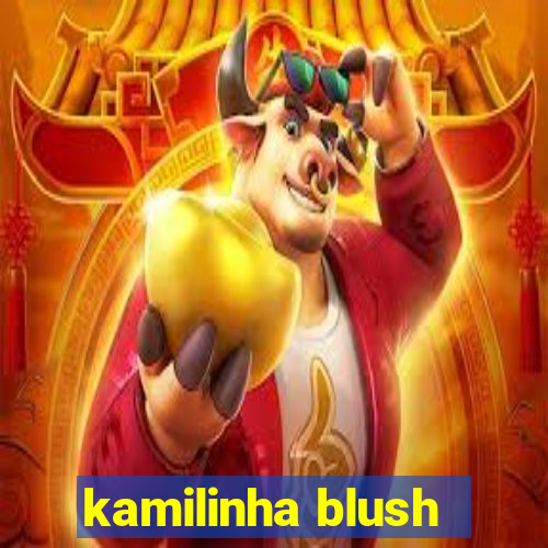 kamilinha blush