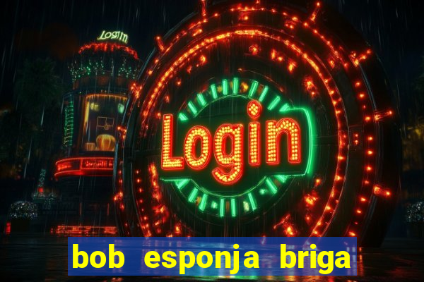 bob esponja briga nos corais