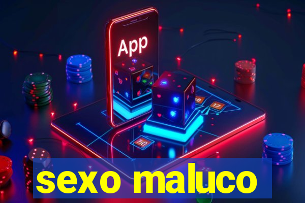 sexo maluco