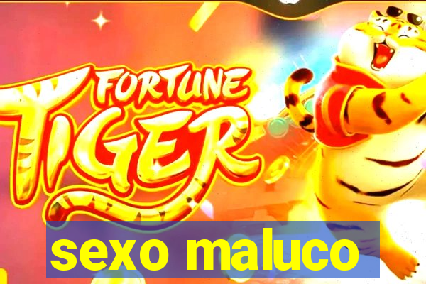 sexo maluco