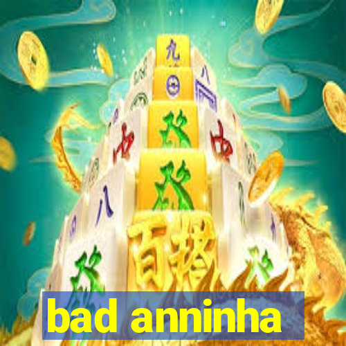 bad anninha