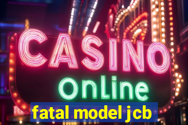 fatal model jcb