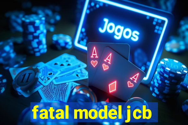 fatal model jcb